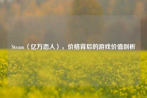 Steam〈亿万恋人〉，价格背后的游戏价值剖析