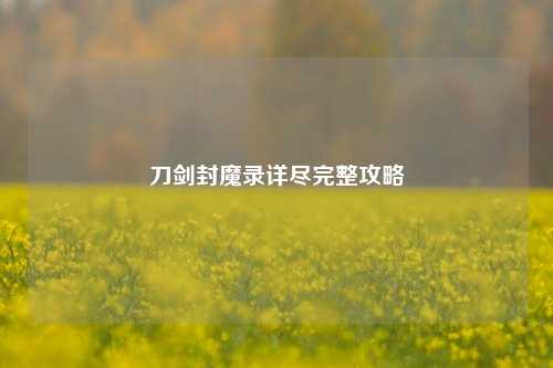 刀剑封魔录详尽完整攻略
