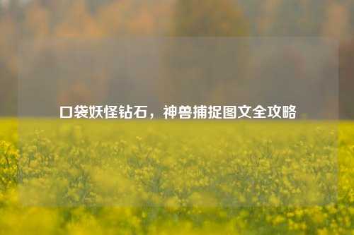 口袋妖怪钻石，神兽捕捉图文全攻略