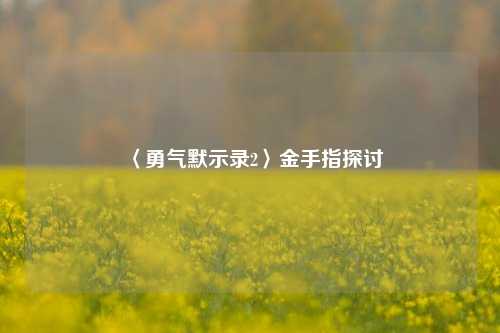 〈勇气默示录2〉金手指探讨