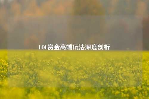 LOL赏金高端玩法深度剖析